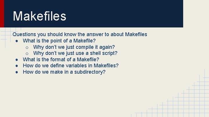 Makefiles Questions you should know the answer to about Makefiles ● What is the