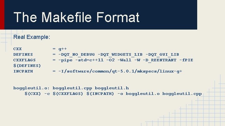 The Makefile Format Real Example: CXX DEFINES CXXFLAGS $(DEFINES) INCPATH = g++ = -DQT_NO_DEBUG