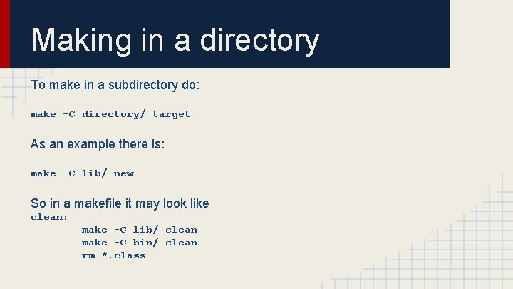 Making in a directory To make in a subdirectory do: make -C directory/ target