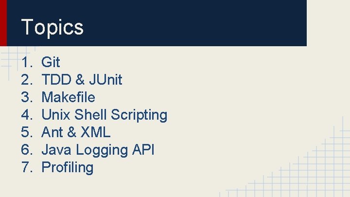 Topics 1. 2. 3. 4. 5. 6. 7. Git TDD & JUnit Makefile Unix