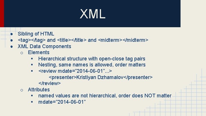 XML ● Sibling of HTML ● <tag></tag> and <title></title> and <midterm></midterm> ● XML Data