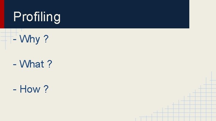 Profiling - Why ? - What ? - How ? 