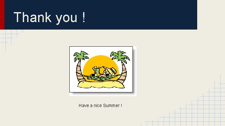 Thank you ! Have a nice Summer ! 