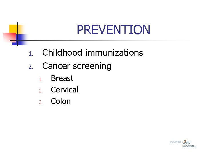 PREVENTION 1. 2. Childhood immunizations Cancer screening 1. 2. 3. Breast Cervical Colon 