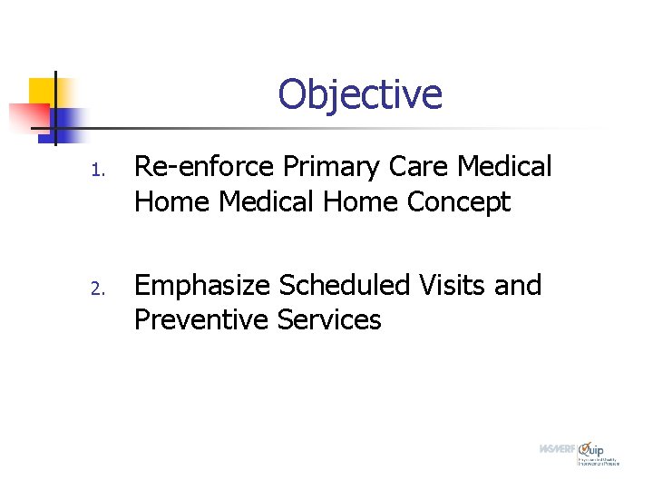 Objective 1. 2. Re-enforce Primary Care Medical Home Concept Emphasize Scheduled Visits and Preventive