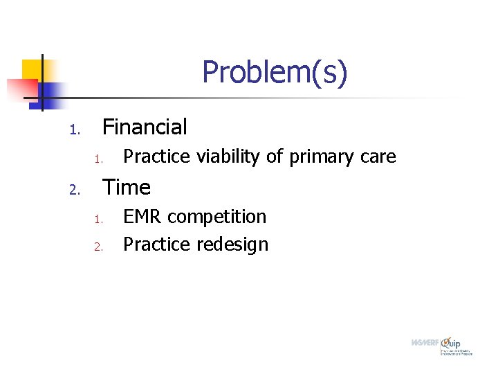 Problem(s) 1. Financial 1. 2. Practice viability of primary care Time 1. 2. EMR