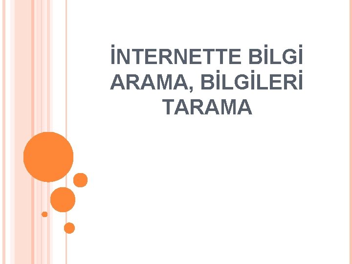 İNTERNETTE BİLGİ ARAMA, BİLGİLERİ TARAMA 