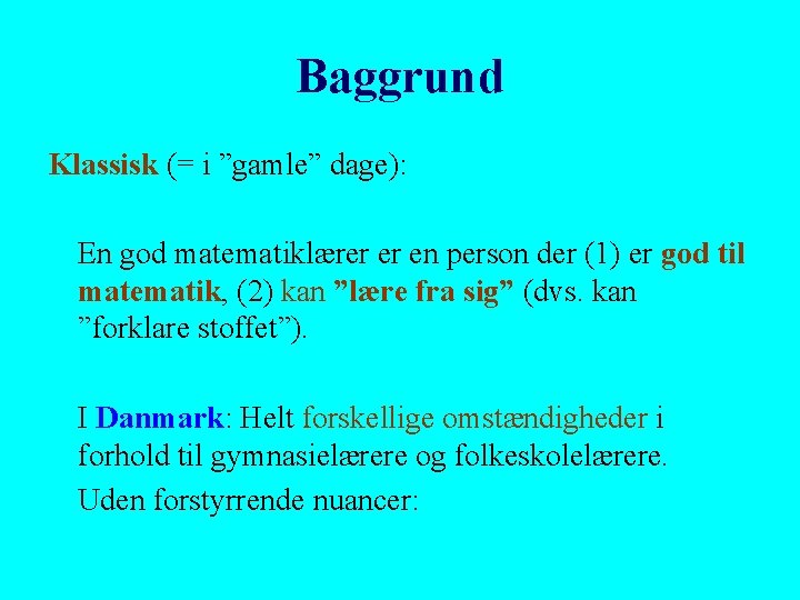 Baggrund Klassisk (= i ”gamle” dage): En god matematiklærer er en person der (1)