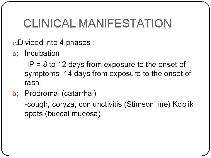 CLINICAL MANIFESTATION Divided into 4 phases : - a) Incubation -IP = 8 to