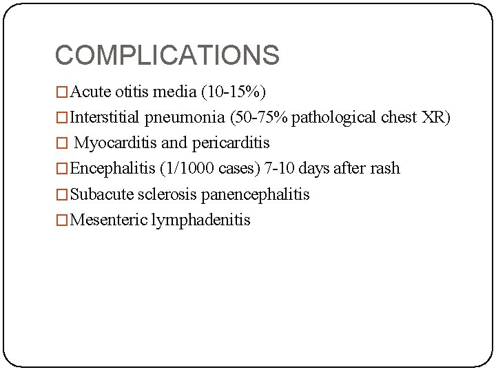 COMPLICATIONS �Acute otitis media (10 -15%) �Interstitial pneumonia (50 -75% pathological chest XR) �