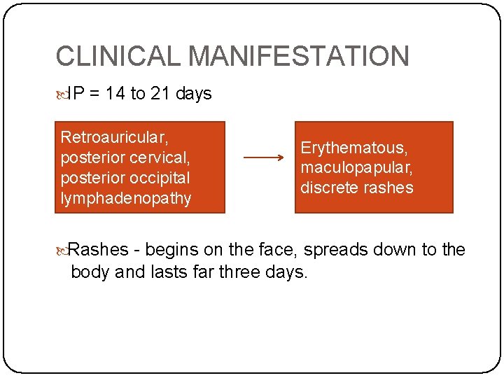 CLINICAL MANIFESTATION IP = 14 to 21 days Retroauricular, posterior cervical, posterior occipital lymphadenopathy