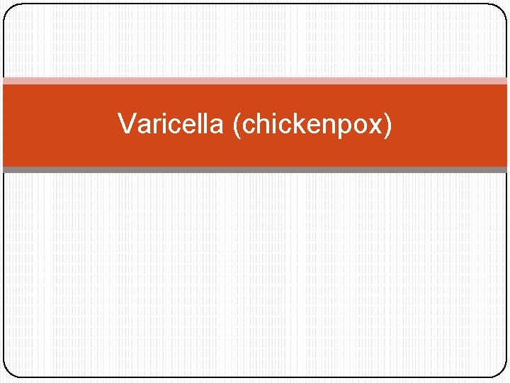 Varicella (chickenpox) 