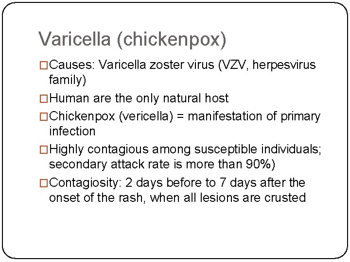 Varicella (chickenpox) �Causes: Varicella zoster virus (VZV, herpesvirus family) �Human are the only natural