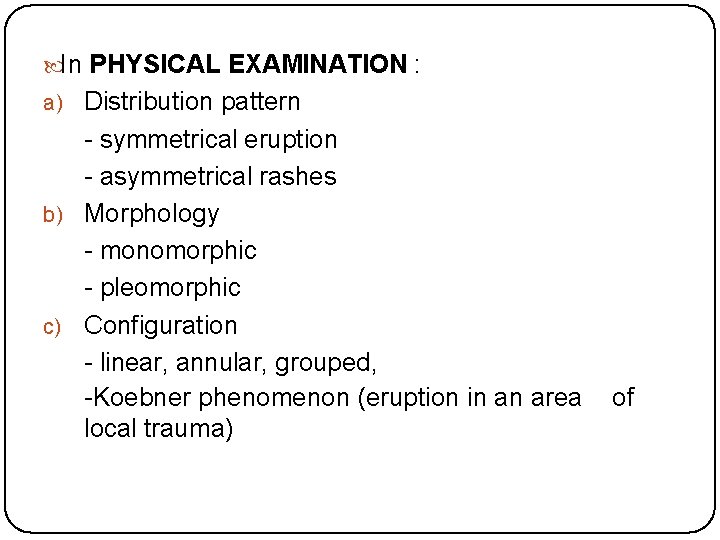  In PHYSICAL EXAMINATION : a) Distribution pattern - symmetrical eruption - asymmetrical rashes