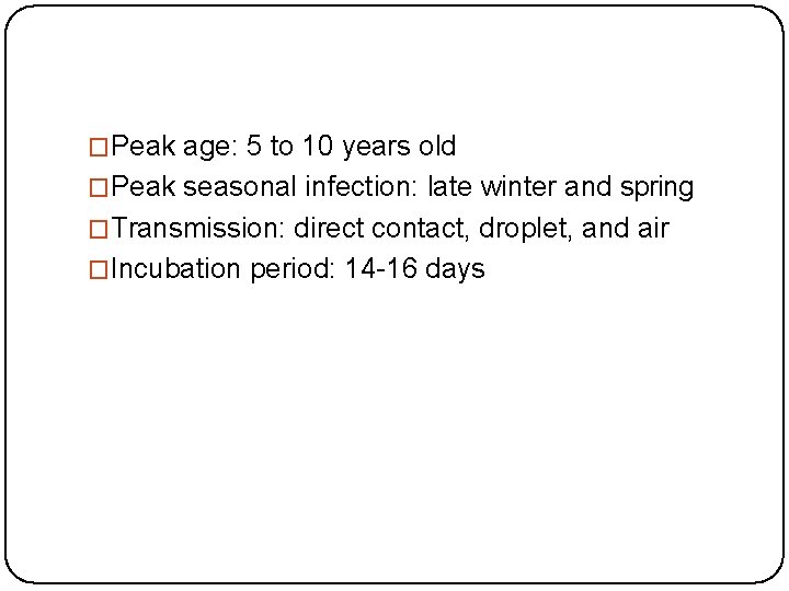 �Peak age: 5 to 10 years old �Peak seasonal infection: late winter and spring