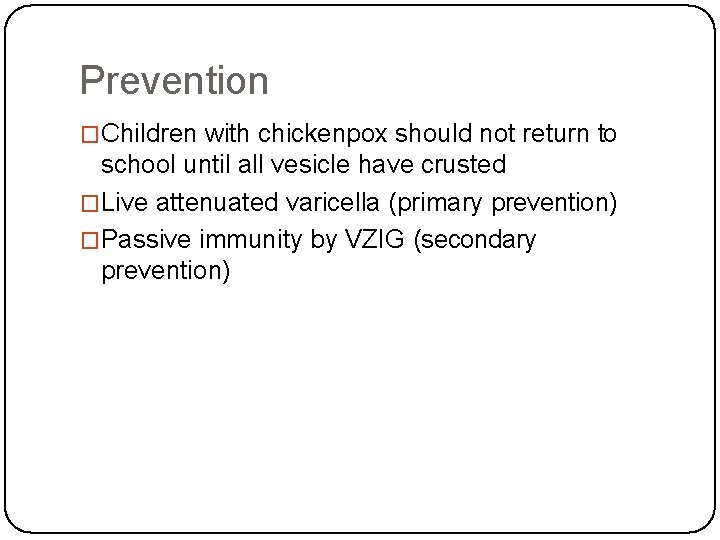 Prevention �Children with chickenpox should not return to school until all vesicle have crusted