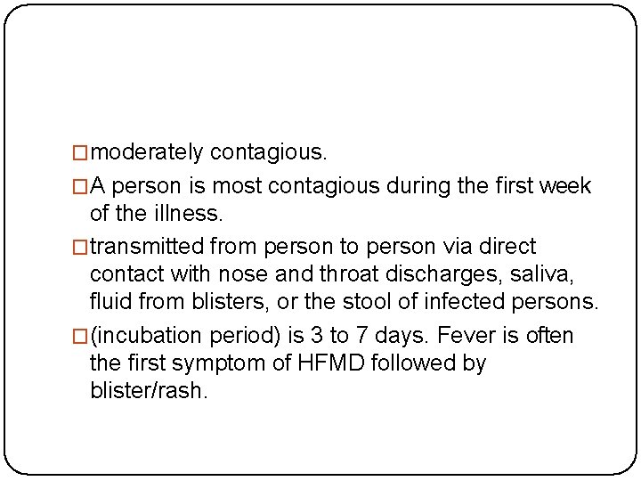 �moderately contagious. �A person is most contagious during the first week of the illness.