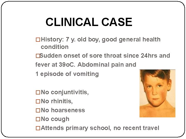 CLINICAL CASE � History: 7 y. old boy, good general health condition �Sudden onset