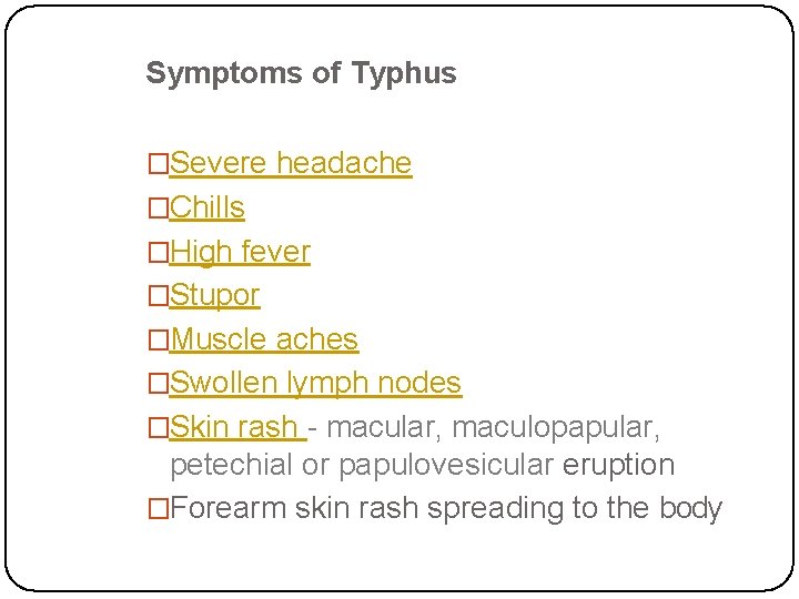 Symptoms of Typhus �Severe headache �Chills �High fever �Stupor �Muscle aches �Swollen lymph nodes