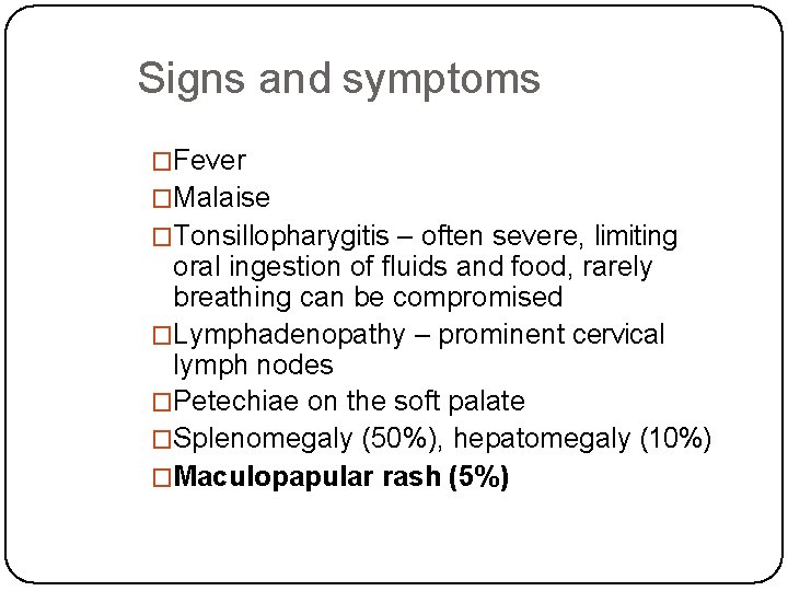 Signs and symptoms �Fever �Malaise �Tonsillopharygitis – often severe, limiting oral ingestion of fluids