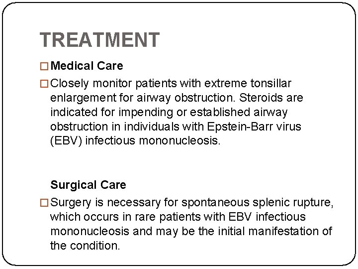 TREATMENT �Medical Care �Closely monitor patients with extreme tonsillar enlargement for airway obstruction. Steroids