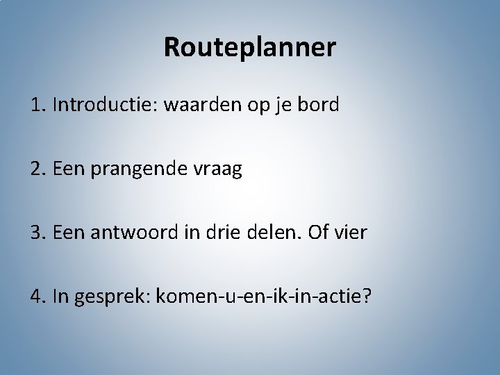 Routeplanner 1. Introductie: waarden op je bord 2. Een prangende vraag 3. Een antwoord