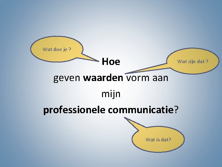 Wat doe je ? Wat zijn dat ? Hoe geven waarden vorm aan mijn