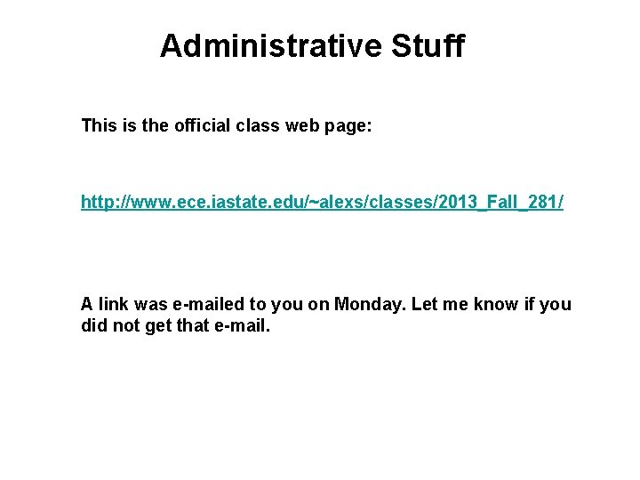 Administrative Stuff This is the official class web page: http: //www. ece. iastate. edu/~alexs/classes/2013_Fall_281/