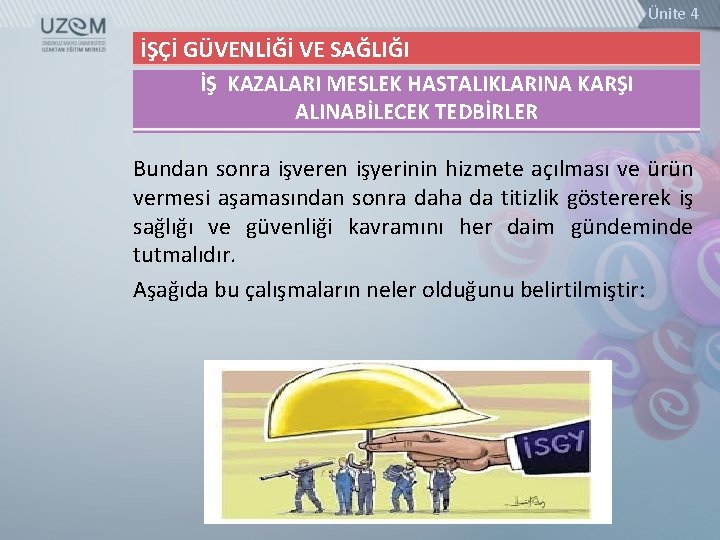 Ünite 4 İŞÇİ GÜVENLİĞİ VE SAĞLIĞI İŞ KAZALARI MESLEK HASTALIKLARINA KARŞI ALINABİLECEK TEDBİRLER Bundan