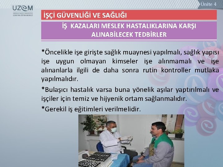 Ünite 4 İŞÇİ GÜVENLİĞİ VE SAĞLIĞI İŞ KAZALARI MESLEK HASTALIKLARINA KARŞI ALINABİLECEK TEDBİRLER *Öncelikle