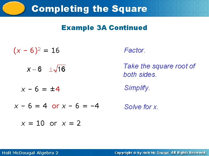 Completing the Square Example 3 A Continued (x – 6)2 = 16 Factor. Take