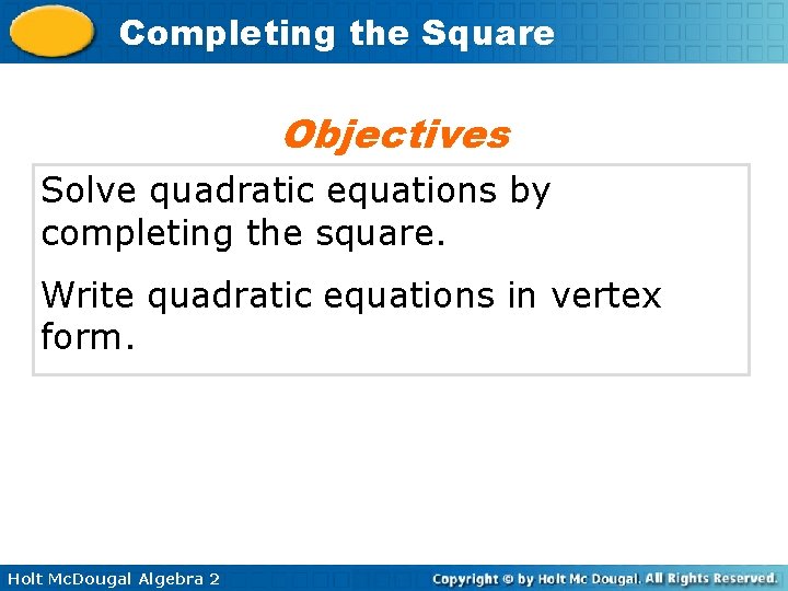 Completing the Square Objectives Solve quadratic equations by completing the square. Write quadratic equations