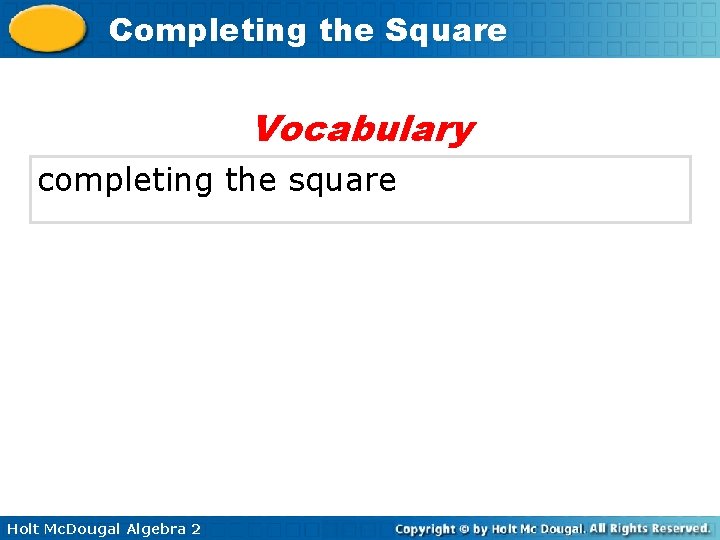 Completing the Square Vocabulary completing the square Holt Mc. Dougal Algebra 2 