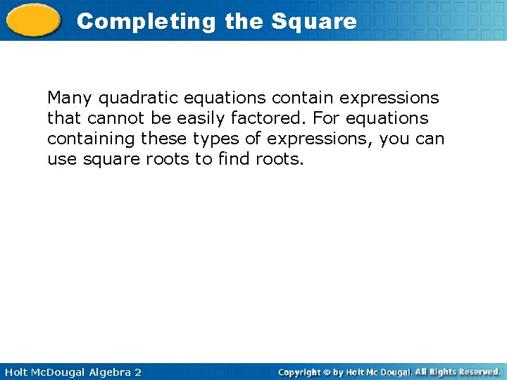 Completing the Square Many quadratic equations contain expressions that cannot be easily factored. For