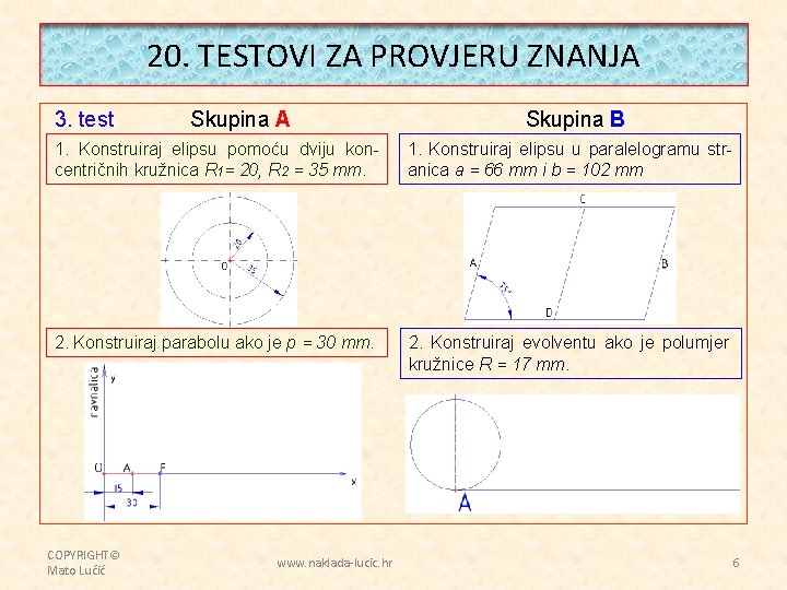 20. TESTOVI ZA PROVJERU ZNANJA 3. test Skupina A Skupina B 1. Konstruiraj elipsu