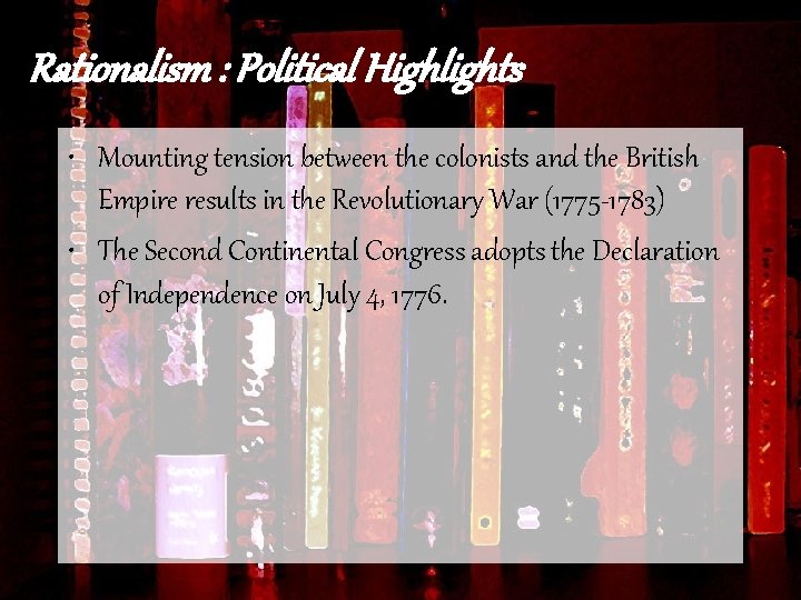 Rationalism : Political Highlights • Mounting tension between the colonists and the British Empire