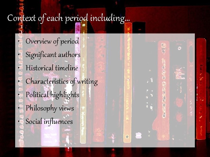 Context of each period including… • • Overview of period Significant authors Historical timeline