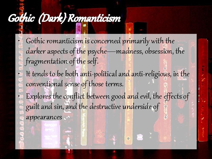 Gothic (Dark) Romanticism • Gothic romanticism is concerned primarily with the darker aspects of