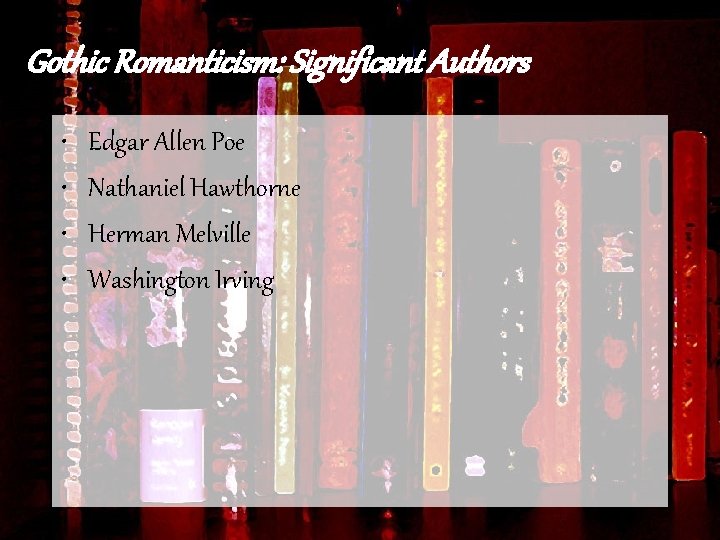 Gothic Romanticism: Significant Authors • • Edgar Allen Poe Nathaniel Hawthorne Herman Melville Washington
