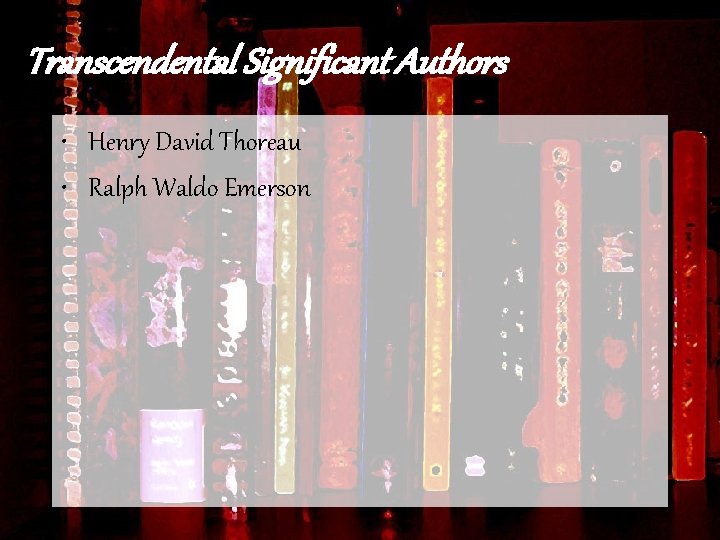 Transcendental Significant Authors • Henry David Thoreau • Ralph Waldo Emerson 