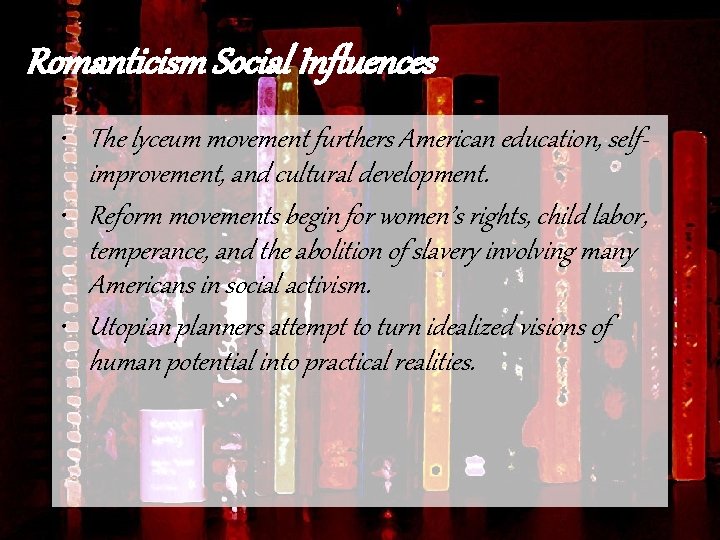 Romanticism Social Influences • The lyceum movement furthers American education, selfimprovement, and cultural development.
