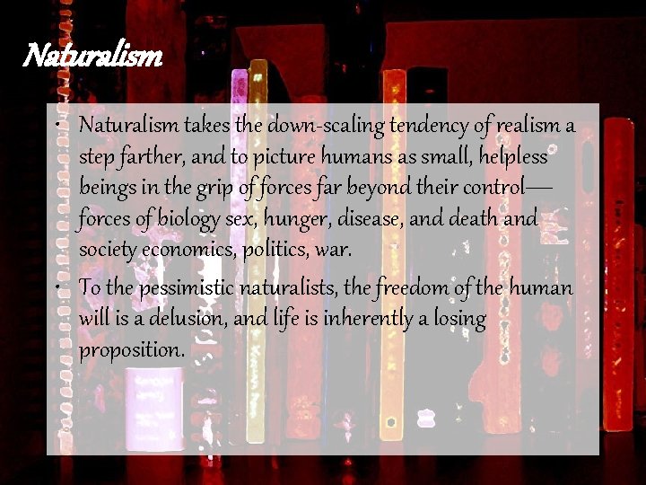 Naturalism • Naturalism takes the down-scaling tendency of realism a step farther, and to