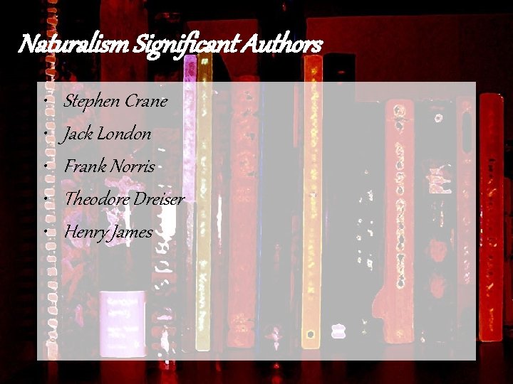 Naturalism Significant Authors • • • Stephen Crane Jack London Frank Norris Theodore Dreiser