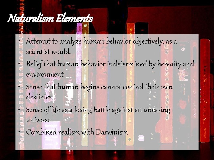 Naturalism Elements • Attempt to analyze human behavior objectively, as a scientist would. •