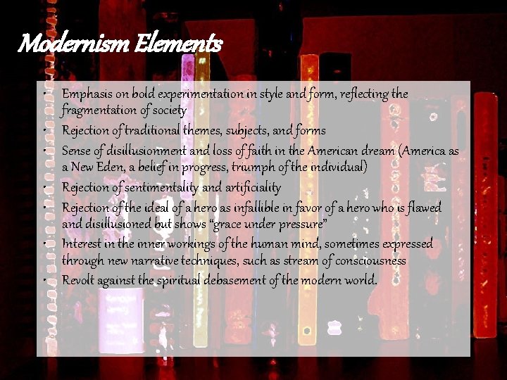 Modernism Elements • Emphasis on bold experimentation in style and form, reflecting the fragmentation