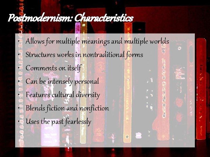 Postmodernism: Characteristics • • Allows for multiple meanings and multiple worlds Structures works in