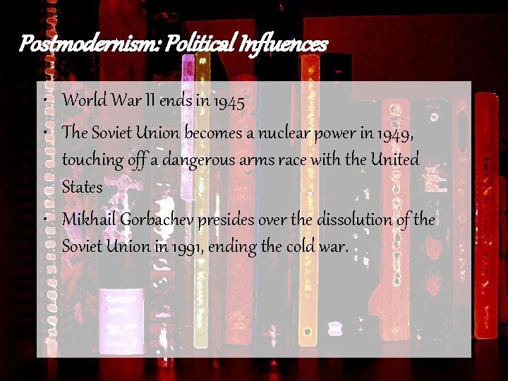 Postmodernism: Political Influences • World War II ends in 1945 • The Soviet Union