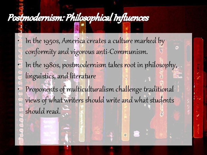 Postmodernism: Philosophical Influences • In the 1950 s, America creates a culture marked by