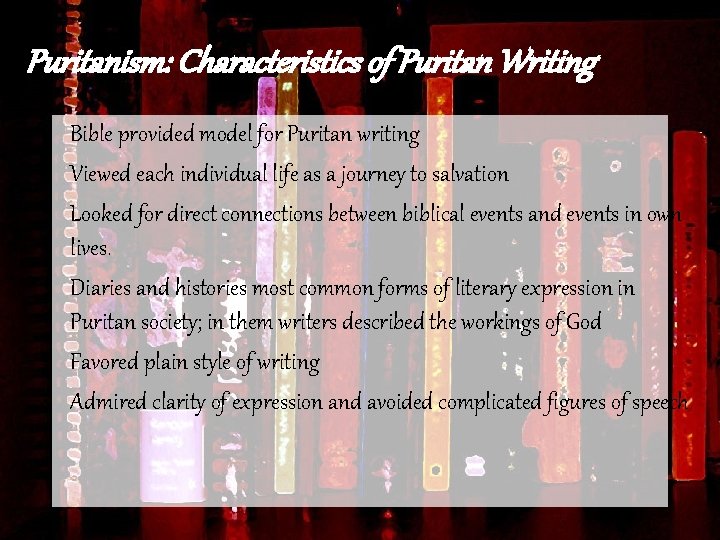 Puritanism: Characteristics of Puritan Writing • Bible provided model for Puritan writing • Viewed