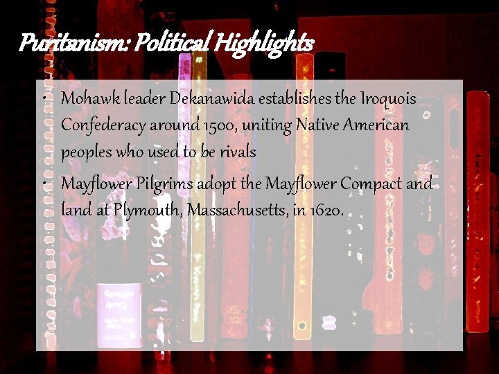 Puritanism: Political Highlights • Mohawk leader Dekanawida establishes the Iroquois Confederacy around 1500, uniting